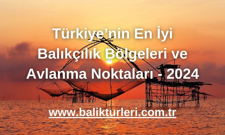Türkiye’nin En İyi Balıkçılık Bölgeleri ve Avlanma Noktaları - 2024
